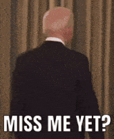 a man in a suit says " miss me yet "