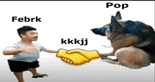 a man shaking hands with a dog that says pop