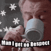 a man drinking from a mug with the words man i get no respect written on it