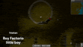 a screenshot of a video game with the words " buy factorio little boy "