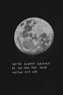 waste life youre always haunted moon thoughts