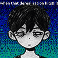 a black and white drawing of a boy 's face with the words `` when that derealization hits !!! '' below it .