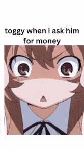 a picture of a girl with the words toggy when i ask him for money on it