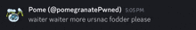 a black background with white text that says pome @ pomegranate pwned 5:05 pm waiter waiter more ursnac fodder please