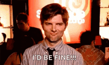 a man in a striped shirt and tie is making a funny face and saying `` i 'd be fine ! ''