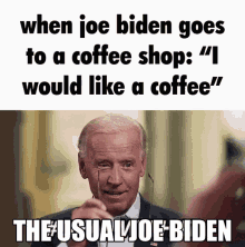 a picture of joe biden with the caption when joe biden goes to a coffee shop