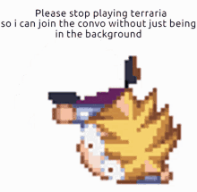 a pixel art of a person with the words " please stop playing terraria "
