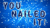a blue background with the words you nailed it written on it