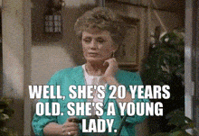 a woman is talking on a cell phone with the words well she 's 20 years old she 's a young lady