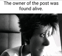 a black and white photo of a person with a caption that says " the owner of the post was found alive "