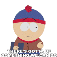 Theres Gotta Be Something We Can Do Stan Marsh Sticker - Theres Gotta Be Something We Can Do Stan Marsh South Park Stickers