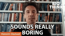 Sounds Really Boring Malcolm Gladwell GIF