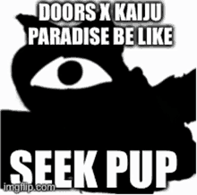 a silhouette of a cat with a large eye and the words `` doors x kaiju paradise be like seek pup '' .