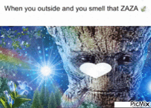 a picture of a tree with a heart in its mouth and a caption that says when you outside and you smell that zaza