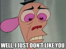 a cartoon character says well i just dont like you