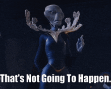 a statue of an alien with the words that 's not going to happen below it