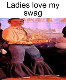 a man with a mustache is wearing a pair of flared pants with the words ladies love my swag