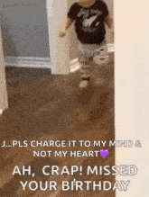 a baby is running down a hallway with the words `` pls charge it to my mind & not my heart '' written on it .