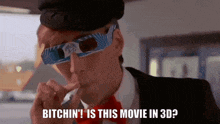 a man wearing 3d glasses says " bitchin ' is this movie in 3d ? "