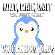 a blue penguin with the words wait wait wait you 're how old written on it