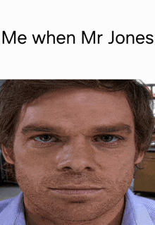 a close up of a man 's face with the words me when mr jones