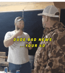 two men are standing next to each other with the words dude bad news your 40 on the top