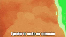 a cartoon character says " i prefer to make an entrance " as he walks