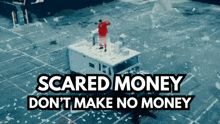 a man standing on top of a truck with the words scared money don 't make no money below him