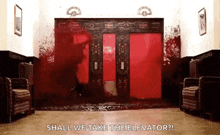 a bloody elevator with the words `` shall we take the elevator '' coming out of it .