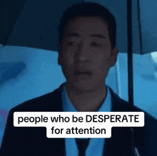 a man holding an umbrella with the words people who be desperate for attention above him .