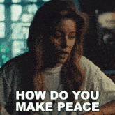 a woman is sitting at a table with the words " how do you make peace " written below her