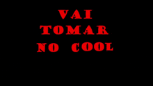 a black background with the words vai tomar no cool in red