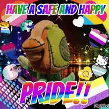 a picture of a stuffed animal with the words have a safe and happy pride on it