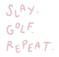 the words slay golf repeat are written in pink
