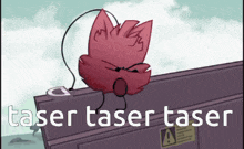 a cartoon of a red object with the words " taser taser taser " on the bottom