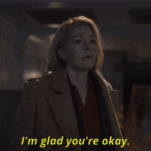 a woman says i 'm glad you 're okay