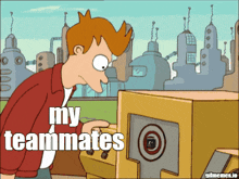 a cartoon character with the words my teammates on the bottom right