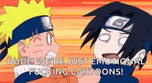 a cartoon of naruto and sasuke fighting with the words `` dude , we 're just emotional fucking cartoons ''