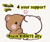 a cartoon of a teddy bear hugging another teddy bear with the words thank you 4 your support black rights ally