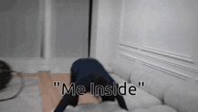 a man crawling on the floor with the words " me inside " written on the bottom