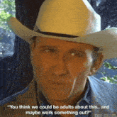 a man in a cowboy hat says " you think we could be adults about this "