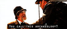 You Call This Archaeology Indiana Jones GIF - You Call This Archaeology Archaeology Indiana Jones GIFs