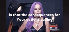 a woman with purple hair is talking about the consequences of her actions