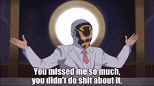 a cartoon of a man with a mask and the words you missed me so much you didn 't do shit about it
