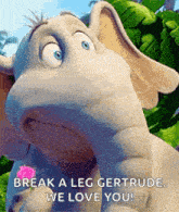 a cartoon elephant is holding a pink flower and saying `` break a leg gertrude we love you '' .