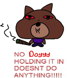 a cartoon of a dog holding a cigarette with the words " no doggy holding it in doesnt do anything " below it