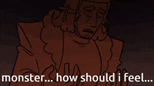 a cartoon of a man with the words " monster how should i feel " below him
