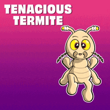 a cartoon termite is standing in front of a pink and purple background that says tenacious termite