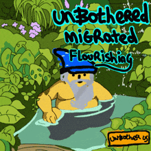 a cartoon of a man in a bathtub with the words " unbothered migrated flourishing " on the bottom