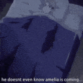 a girl is laying in bed with the words he doesnt even know amelia is coming below her